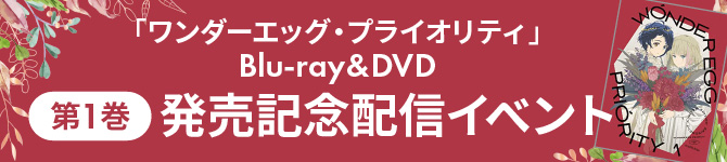「ワンダーエッグ・プライオリティ」Blu-ray&DVD 第１巻発売記念配信イベント